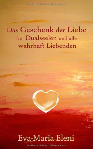 Eva-Maria Eleni - Das Geschenk der Liebe: für Dualseelen und alle wahrhaft Liebenden - Preis vom 15.10.2026 23:06:25 h