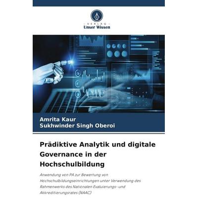 Prädiktive Analytik und digitale Governance in der Hochschulbildung, Taschenbuch von Amrita Kaur,Sukhwinder Singh Oberoi, Verlag Unser Wissen