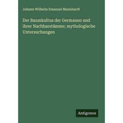 Der Baumkultus der Germanen und ihrer Nachbarstämme; mythologische Untersuchungen, Gebundene Ausgabe von Johann Wilhelm Emanuel Mannhardt, Antigonos