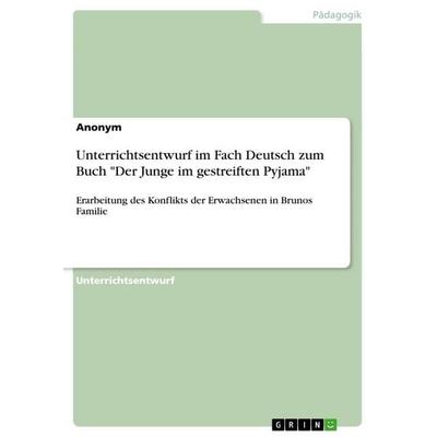 Unterrichtsentwurf im Fach Deutsch zum Buch 'Der Junge im gestreiften Pyjama'; Taschenbuch von Anonymous, GRIN, 978-3-668-91639-5