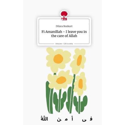Fi Amanillah - I leave you in the care of Allah. Life is a Story - story.one, Gebundene Ausgabe von Dilara Bozkurt, Storylution, 978-3-7115-8711-4