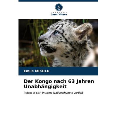 Der Kongo nach 63 Jahren Unabhängigkeit, Taschenbuch von Emile Mikulu, Verlag Unser Wissen, 978-620-6-90312-3