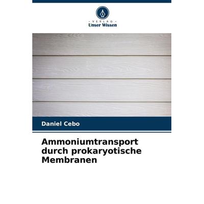 Ammoniumtransport durch prokaryotische Membranen, Taschenbuch von Daniel Cebo, Verlag Unser Wissen, 978-620-6-66806-0