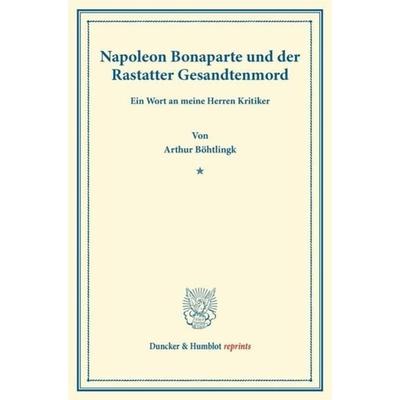 Napoleon Bonaparte und der Rastatter Gesandtenmord., Taschenbuch von Arthur Böhtlingk, Duncker & Humblot, 978-3-428-16164-5