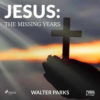 Jesus: The Missing Years - Walter Parks, Audio, 9788726576429