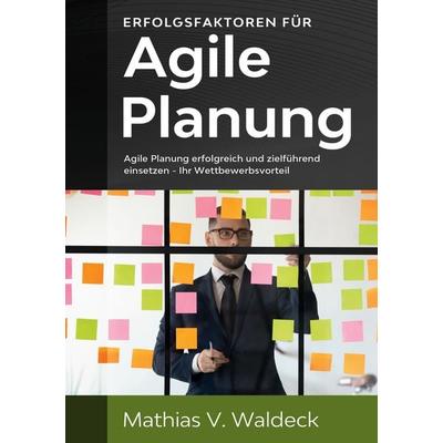 Erfolgsfaktoren für agile Planung, Taschenbuch von Mathias V. Waldeck, BoD – Books on Demand, 978-3-7519-9949-6