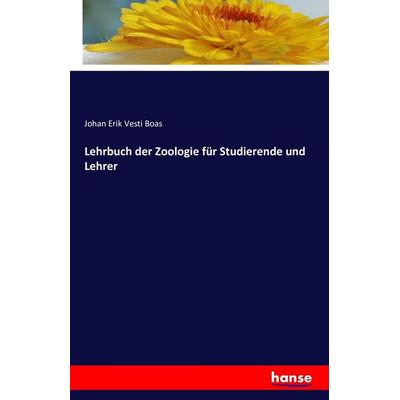 Lehrbuch der Zoologie für Studierende und Lehrer, Taschenbuch von Johan Erik Vesti Boas, Hansebooks, 978-3-7411-3847-8