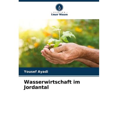 Wasserwirtschaft im Jordantal, Taschenbuch von Yousef Ayadi, Verlag Unser Wissen, 978-620-7-73709-3