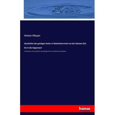 Geschichte der geistigen Kultur in Niederösterreich von der ältesten Zeit bis in die Gegenwart, Taschenbuch von Anton Mayer, Hansebooks,