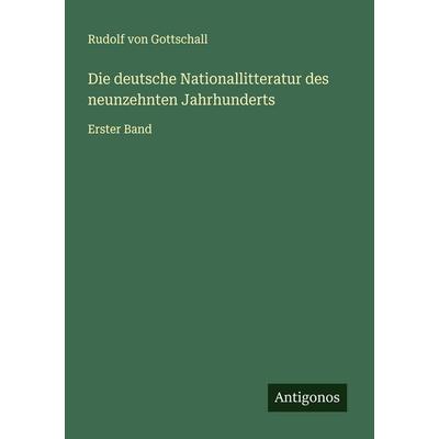 Die deutsche Nationallitteratur des neunzehnten Jahrhunderts, Taschenbuch von Rudolf Gottschall, Antigonos Verlag, 978-3-563-46539-4