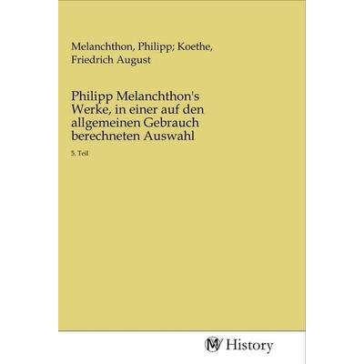 Philipp Melanchthon's Werke, in einer auf den allgemeinen Gebrauch berechneten Auswahl, Taschenbuch von , MV-History, 978-3-96872-399-0