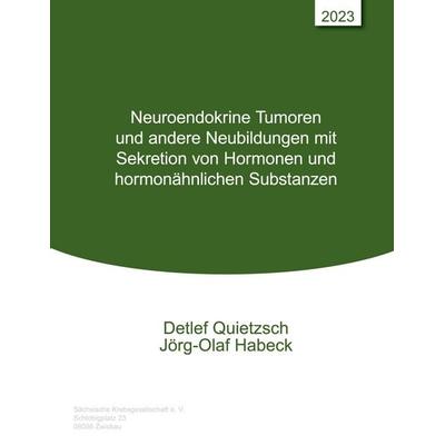Neuroendokrine Tumoren und andere Neubildungen mit Sekretion von Hormonen und hormonähnlichen Substanzen, Taschenbuch von Detlef Quietzsch,Jörg-Olaf