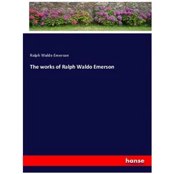 The works of Ralph Waldo Emerson, Belletristik von Ralph W. Emerson, Ralph Waldo Emerson