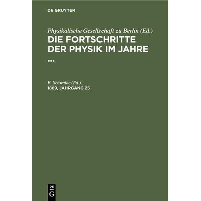 Die Fortschritte der Physik im Jahre .... 1869, Jahrgang 25, Gebundene Ausgabe von , De Gruyter, 978-3-11-239883-8