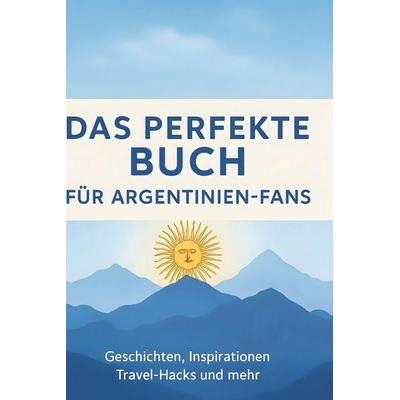 Das perfekte Buch für Argentinien-Fans, Gebundene Ausgabe von Julian Maier, BoD - Books on Demand, 978-3-695-36042-0