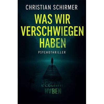 Was wir verschwiegen haben, Taschenbuch von Christian Schirmer, Tolino media, 978-3-8194-7265-7