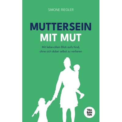 Muttersein mit Mut, Taschenbuch von Riegler Simone, Trabanten Verlag Berlin, 978-3-9869708-0-2