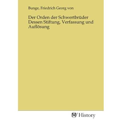 Der Orden der Schwertbrüder Dessen Stiftung, Verfassung und Auflösung, Taschenbuch von , MV-History, 978-3-7536-1477-9