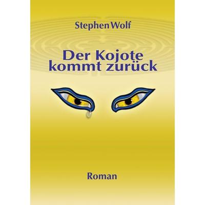 Der Kojote kommt zurück, Taschenbuch von Stephen Wolf, BoD – Books on Demand, 978-3-8482-2833-1