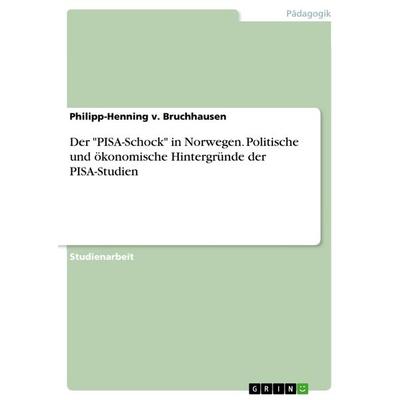 Der 'PISA-Schock' in Norwegen. Politische und ökonomische Hintergründe der PISA-Studien, Taschenbuch von Philipp-Henning v. Bruchhausen, GRIN,