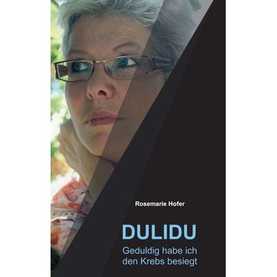 DULIDU - Geduldig habe ich den Krebs besiegt, Taschenbuch von Rosemarie Hofer, Tredition, 978-3-7439-3365-1