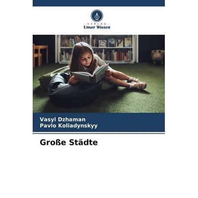 Große Städte, Taschenbuch von Vasyl Dzhaman,Pavlo Koliadynskyy, Verlag Unser Wissen, 978-620-9-16735-5