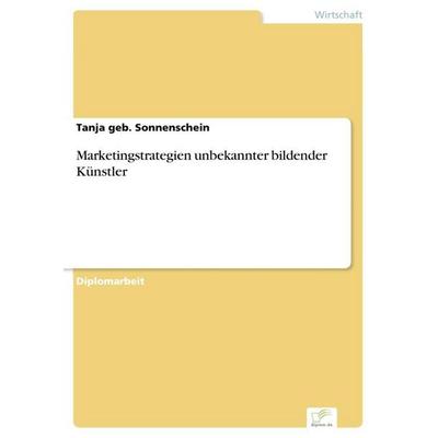Marketingstrategien unbekannter bildender Künstler, Taschenbuch von Tanja geb. Sonnenschein, GRIN, 978-3-8386-8699-8