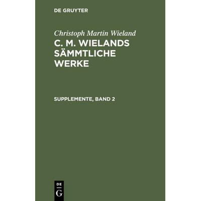 Supplemente, Band 2, Gebundene Ausgabe von Christoph Martin Wieland, De Gruyter, 978-3-11-103950-3