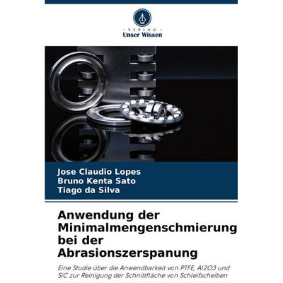 Anwendung der Minimalmengenschmierung bei der Abrasionszerspanung, Taschenbuch von José Claudio Lopes,Bruno Kenta Sato,Tiago da Silva, Verlag Unser