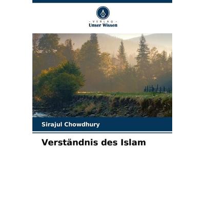 Verständnis des Islam, Taschenbuch von Sirajul Chowdhury, Verlag Unser Wissen, 978-620-6-62142-3