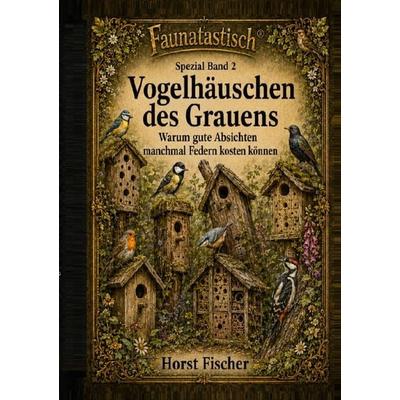 Faunatastisch® Fantastische Tierwelt - Spezial Band / Faunatastisch® Spezial Band 2 Vogelhäuschen des Grauens, Taschenbuch von Horst Fischer, Epubli,