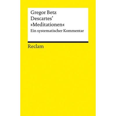Descartes’ »Meditationen über die Grundlagen der Philosophie«, Taschenbuch von Gregor Betz, Reclam, Philipp, 978-3-15-018828-6