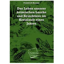 Das Leben unserer heimischen Lurche und Kriechtiere im Kreislaufe eines Jahres, Ratgeber von Friedrich Knauer