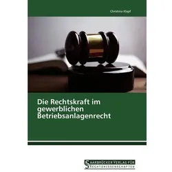 Die Rechtskraft im gewerblichen Betriebsanlagenrecht, Fachbücher von Christina Klapf