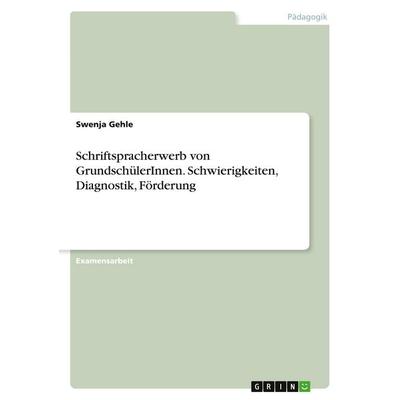 Schriftspracherwerb von GrundschülerInnen. Schwierigkeiten, Diagnostik, Förderung, Taschenbuch von Swenja Gehle, GRIN, 978-3-638-82738-6