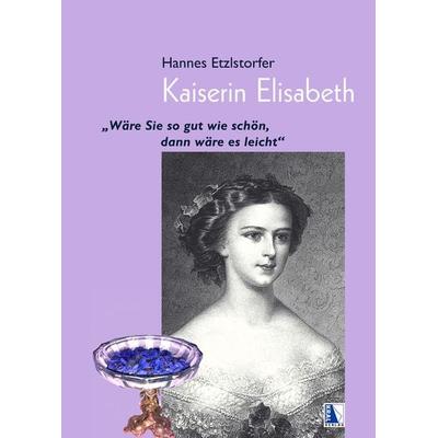 Kaiserin Elisabeth, Taschenbuch von Hannes Etzlstorfer, KRAL, 978-3-99024-978-9