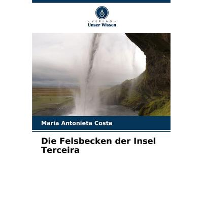 Die Felsbecken der Insel Terceira, Taschenbuch von Maria Antonieta Costa, Verlag Unser Wissen, 978-620-7-27381-2
