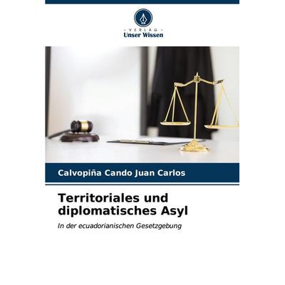 Territoriales und diplomatisches Asyl, Taschenbuch von Calvopiña Cando Juan Carlos, Verlag Unser Wissen, 978-620-6-96410-0