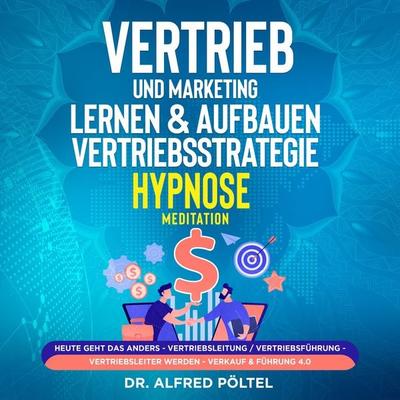 Vertrieb und Marketing lernen & aufbauen - Vertriebsstrategie (Hypnose / Meditation) - Alfred Pöltel, Audio, 9783986469429