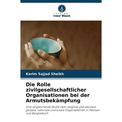 Die Rolle zivilgesellschaftlicher Organisationen bei der Armutsbekämpfung, Taschenbuch von Karim Sajjad Sheikh, Verlag Unser Wissen, 978-620-9-37002-1