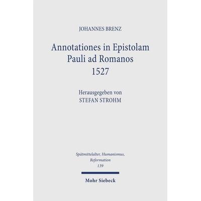 Annotationes in Epistolam Pauli ad Romanos 1527, Gebundene Ausgabe von Johannes Brenz, Mohr Siebeck, 978-3-16-163764-3