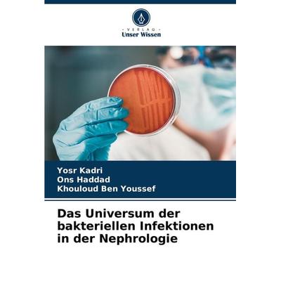 Das Universum der bakteriellen Infektionen in der Nephrologie, Taschenbuch von Yosr Kadri,Ons Haddad,Khouloud Ben Youssef, Verlag Unser Wissen,