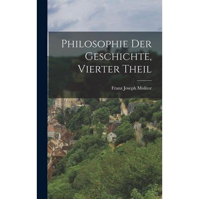 Philosophie der Geschichte, vierter Theil, Gebundene Ausgabe von Franz Joseph Molitor, Legare Street Press, 978-1-01-689138-7