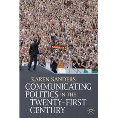 Communicating Politics in the Twenty-First Century, Gebundene Ausgabe von Karen Sanders, Macmillan Education Elt, 978-0-230-00028-5