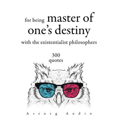 300 Quotations for Being Master of One's Destiny with the Existentialist Philosophers - Søren Kierkegaard,Friedrich Nietzsche,Fyodor Dostoevsky,