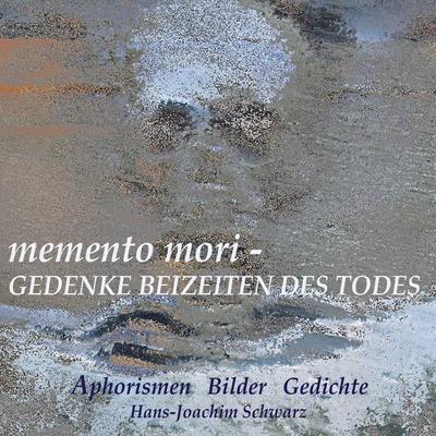 memento mori - Gedenke beizeiten des Todes, Gebundene Ausgabe von Hans-Joachim Schwarz, BoD – Books on Demand, 978-3-7583-0676-1