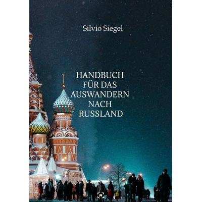 Handbuch für das Auswandern nach Russland, Gebundene Ausgabe von Silvio Siegel, Tredition, 978-3-384-14437-9