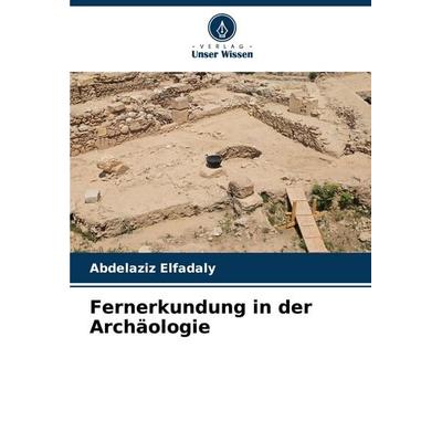 Fernerkundung in der Archäologie, Taschenbuch von Abdelaziz Elfadaly, Verlag Unser Wissen, 978-620-8-03227-2