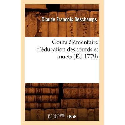 Cours Élémentaire d'Éducation Des Sourds Et Muets (Éd.1779), Taschenbuch von Claude François Deschamps, Hachette Books Ireland, 978-2-01-264578-3
