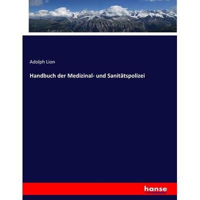 Handbuch der Medizinal- und Sanitätspolizei, Taschenbuch von Adolph Lion, Hansebooks, 978-3-7434-9369-8